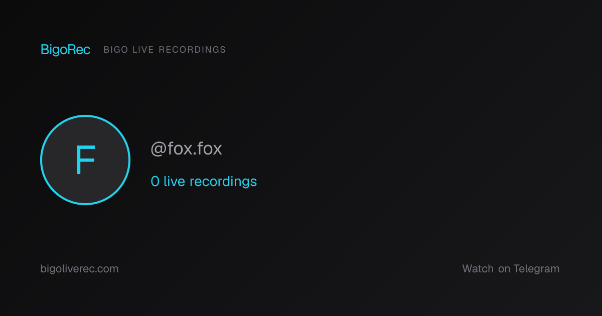 @fox.fox Bigo Live Recordings | BigoRec